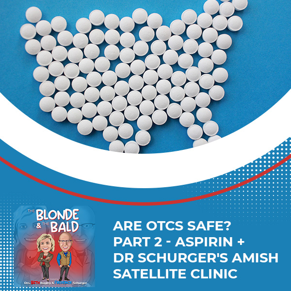 Episode 37 – Are OTCs Safe? Part 2 – Aspirin + Dr Schurger’s Amish Satellite Clinic