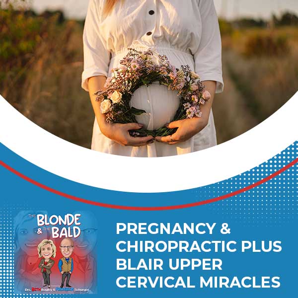 Episode 54 – Pregnancy & Chiropractic Plus Blair Upper Cervical Miracles
