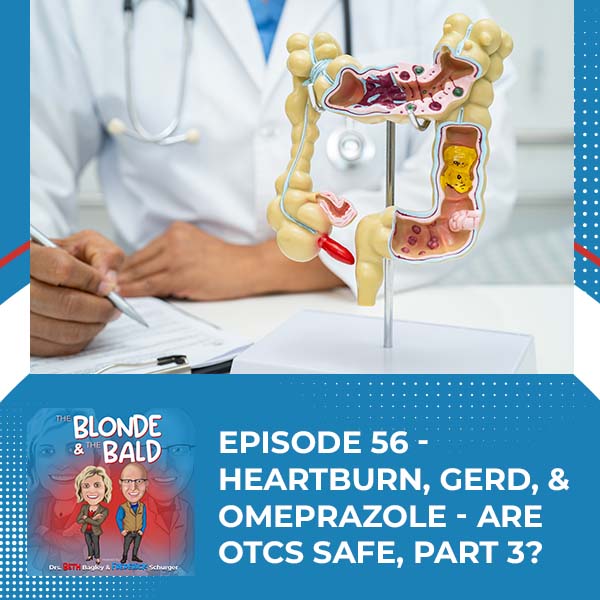 Episode 56 – Heartburn, GERD, & Omeprazole – Are OTCs Safe, Part 3?